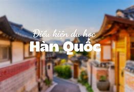 Xklđ Hàn Quốc Năm 2022 Cần Những Gì Học